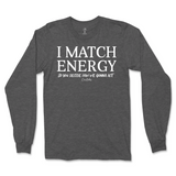 I Match Energy You Decide How We Gonna Act Long Sleeve T-Shirt