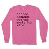 Coffee Because It's Too Early For Wine Long Sleeve T-Shirt