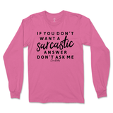 If You Don't Want a Sarcastic Answer, Don't Ask Me Long Sleeve T-Shirt