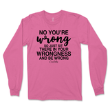 Just Sit There In Your Wrongness Long Sleeve T-Shirt