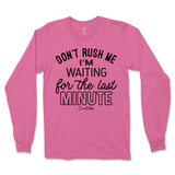 Don't Rush Me, Waiting for Last Minute Long Sleeve T-Shirt