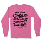 May Your Coffee Be Stronger Than Your Toddler Long Sleeve T-Shirt