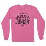 You Had Me At Let's Go Junkin' Long Sleeve T-Shirt