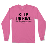 Keep Talking I'm Diagnosing You Long Sleeve T-Shirt