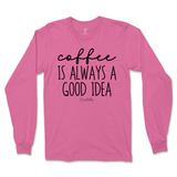 Coffee Is Always A Good Idea Long Sleeve T-Shirt