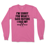 Sorry For What I Said Before Coffee Long Sleeve T-Shirt