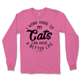 I Work Hard So My Cats Can Have A Better Life Long Sleeve T-Shirt