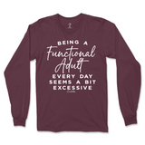 Being A Functional Adult Everyday Seems Excessive Long Sleeve T-Shirt