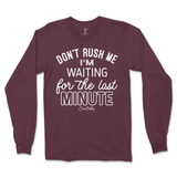 Don't Rush Me, Waiting for Last Minute Long Sleeve T-Shirt