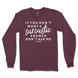 If You Don't Want a Sarcastic Answer, Don't Ask Me Long Sleeve T-Shirt