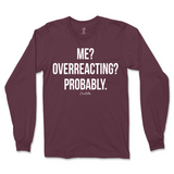 Me? Overreacting? Probably Long Sleeve T-Shirt