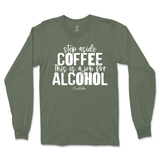 Step Aside Coffee, This is a Job for Alcohol Long Sleeve T-Shirt