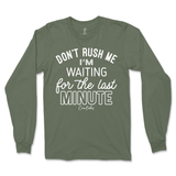 Don't Rush Me, Waiting for Last Minute Long Sleeve T-Shirt