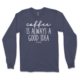 Coffee Is Always A Good Idea Long Sleeve T-Shirt