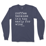 Coffee Because It's Too Early For Wine Long Sleeve T-Shirt