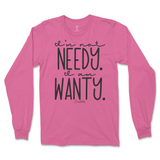 I'm Not Needy I'm Wanty Long Sleeve T-Shirt