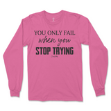 You Only Fail When You Stop Trying Long Sleeve T-Shirt