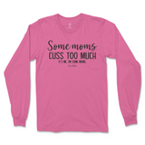 Some Mom Cuss Too Much, It's Me Long Sleeve T-Shirt