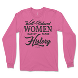 Well-Behaved Women Rarely Make History Long Sleeve T-Shirt