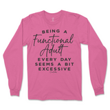 Being A Functional Adult Everyday Seems Excessive Long Sleeve T-Shirt