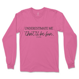 Underestimate Me That'll Be Fun Long Sleeve T-Shirt