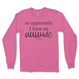 So Apparently I Have An Attitude Long Sleeve T-Shirt