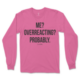 Me? Overreacting? Probably Long Sleeve T-Shirt