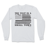 Try That In A Small Town Long Sleeve T-Shirt