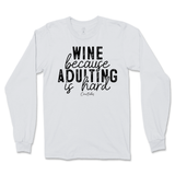 Wine Because Adulting is Hard Long Sleeve T-Shirt