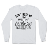 Don't Rush Me, Waiting for Last Minute Long Sleeve T-Shirt