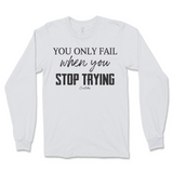 You Only Fail When You Stop Trying Long Sleeve T-Shirt