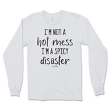 I'm Not A Hot Mess, I'm A Spicy Disaster Long Sleeve T-Shirt