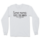 Some Mom Cuss Too Much, It's Me Long Sleeve T-Shirt