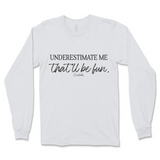 Underestimate Me That'll Be Fun Long Sleeve T-Shirt