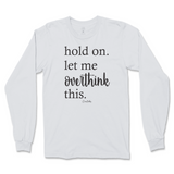 Hold On. Let Me Overthink This Long Sleeve T-Shirt