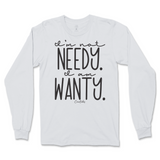 I'm Not Needy I'm Wanty Long Sleeve T-Shirt