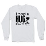 Need a Huge Glass of Wine Long Sleeve T-Shirt