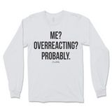 Me? Overreacting? Probably Long Sleeve T-Shirt