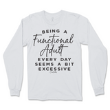 Being A Functional Adult Everyday Seems Excessive Long Sleeve T-Shirt