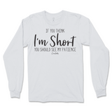 If You Think I'm Short, You Should See My Patience Long Sleeve T-Shirt