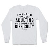 Pause Adulting and Lower the Difficulty Long Sleeve T-Shirt