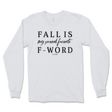 Fall is my Second Favorite F-Word Fall Long Sleeve T-Shirt