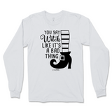 You Say Witch Like It's a Bad Thing Halloween Long Sleeve T-Shirt