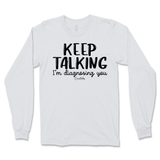 Keep Talking I'm Diagnosing You Long Sleeve T-Shirt