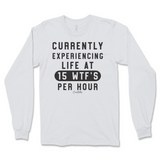 Currently Experiencing Life At 15 WTFs Per Hour Long Sleeve T-Shirt