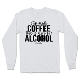 Step Aside Coffee, This is a Job for Alcohol Long Sleeve T-Shirt