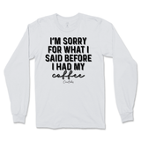 Sorry For What I Said Before Coffee Long Sleeve T-Shirt