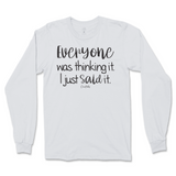 Everyone Was Thinking It, I Just Said It Long Sleeve T-Shirt