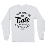 I Work Hard So My Cats Can Have A Better Life Long Sleeve T-Shirt