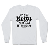 Not Bossy, I Just Have Better Ideas Long Sleeve T-Shirt